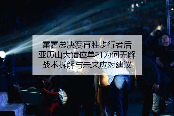 雷霆总决赛再胜步行者后 亚历山大错位单打为何无解 战术拆解与未来应对建议