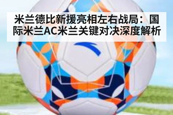 米兰德比新援亮相左右战局:国际米兰AC米兰关键对决深度解析
